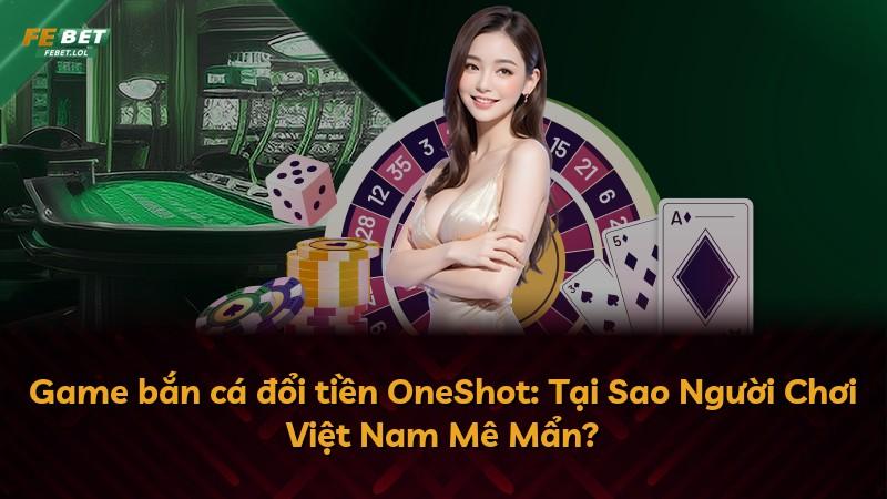 Game bắn cá đổi tiền OneShot: Tại Sao Người Chơi Việt Nam Mê Mẩn?