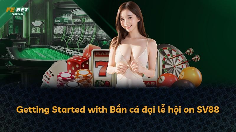 Getting Started with Bắn cá đại lễ hội on SV88