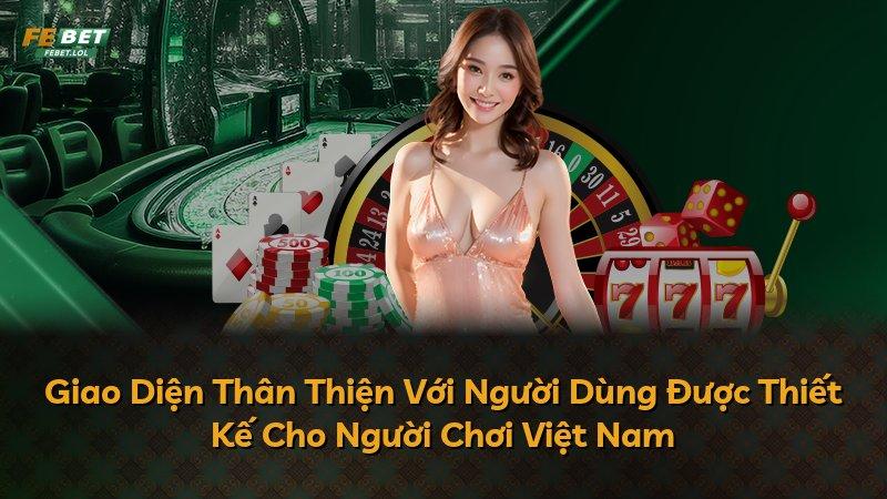 Giao Diện Thân Thiện Với Người Dùng Được Thiết Kế Cho Người Chơi Việt Nam