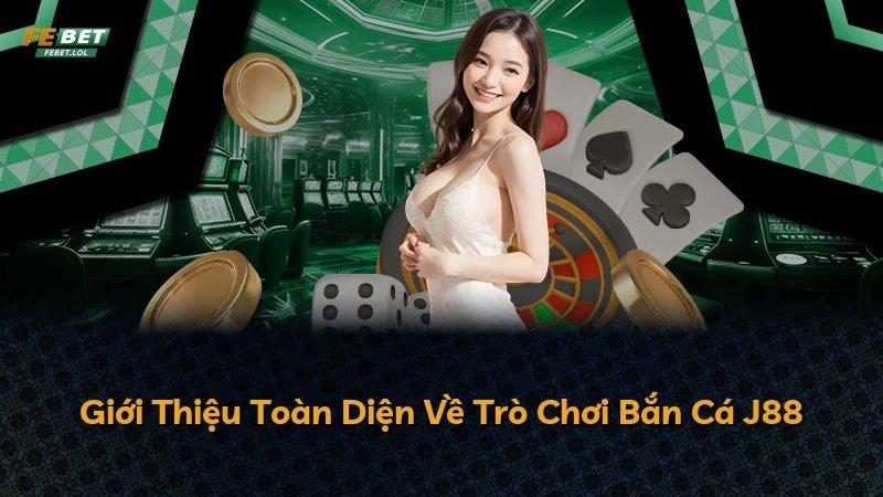 Giới Thiệu Toàn Diện Về Trò Chơi Bắn Cá J88