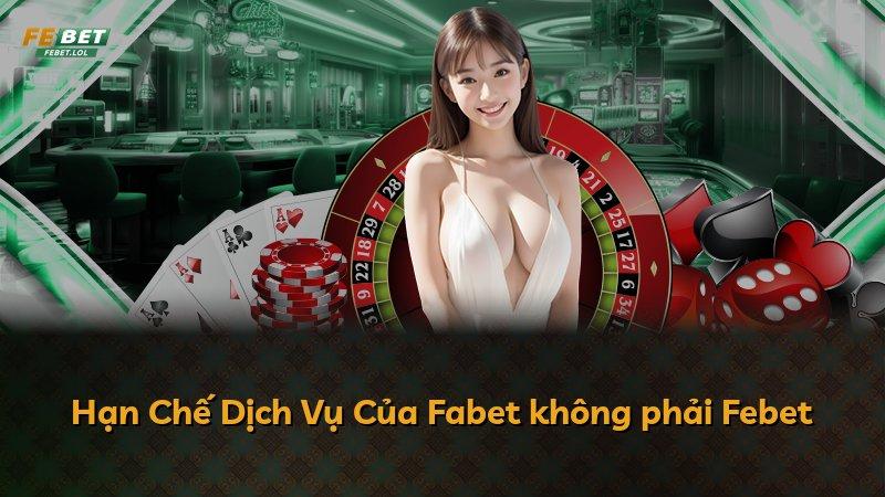 Hạn Chế Dịch Vụ Của Fabet không phải Febet