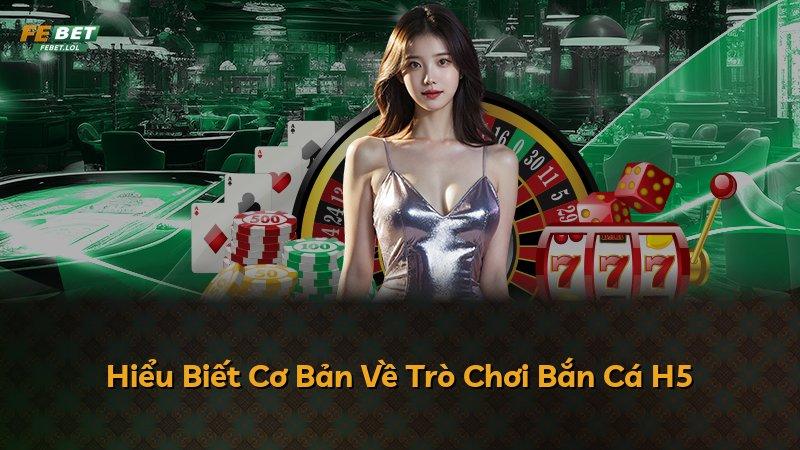 Hiểu Biết Cơ Bản Về Trò Chơi Bắn Cá H5
