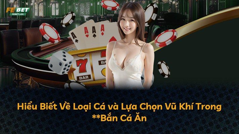 Hiểu Biết Về Loại Cá và Lựa Chọn Vũ Khí Trong **Bắn Cá Ăn
