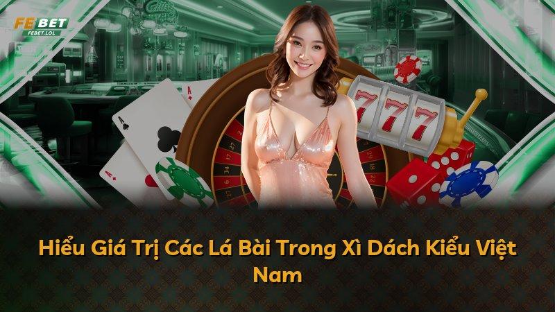 Hiểu Giá Trị Các Lá Bài Trong Xì Dách Kiểu Việt Nam