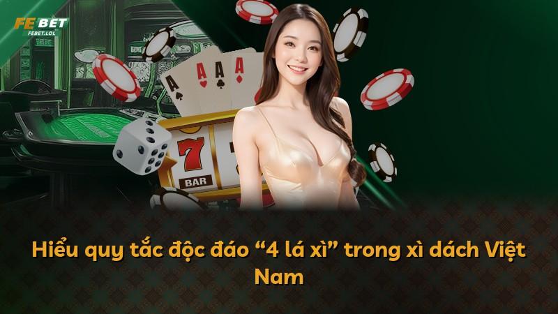 Hiểu quy tắc độc đáo “4 lá xì” trong xì dách Việt Nam