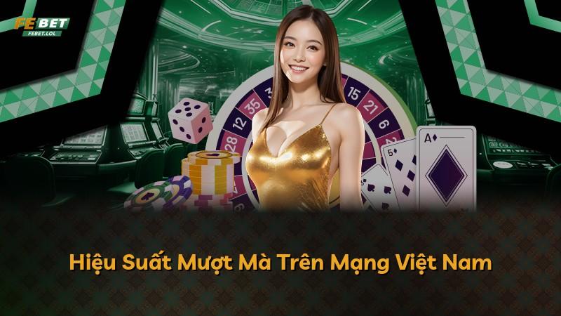Hiệu Suất Mượt Mà Trên Mạng Việt Nam