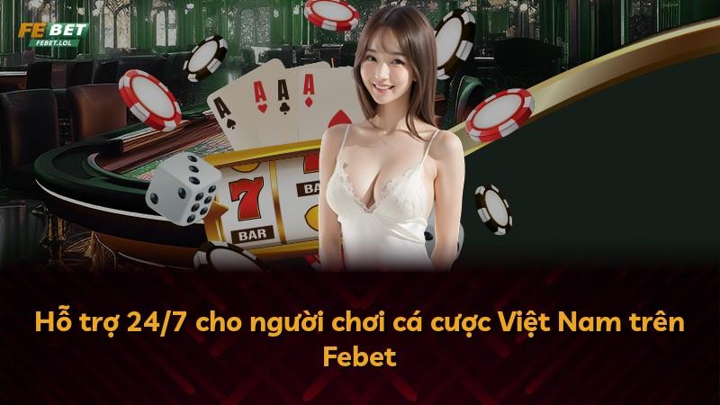 Hỗ trợ 24/7 cho người chơi cá cược Việt Nam trên Febet