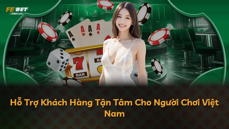 Hỗ Trợ Khách Hàng Tận Tâm Cho Người Chơi Việt Nam
