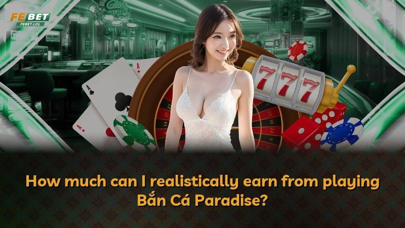 How much can I realistically earn from playing Bắn Cá Paradise?