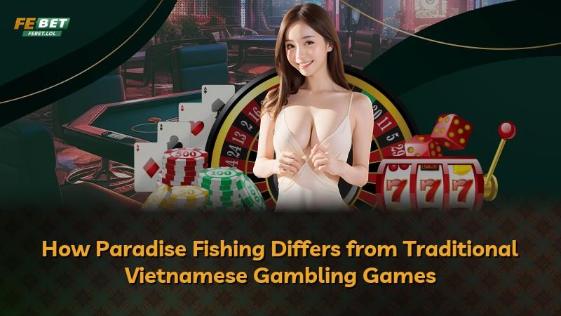 How Paradise Fishing Differs from Traditional Vietnamese Gambling Games