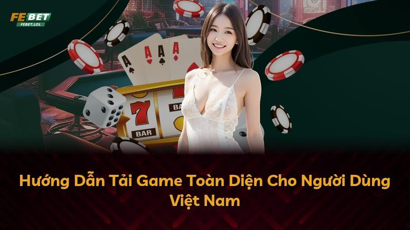 Hướng Dẫn Tải Game Toàn Diện Cho Người Dùng Việt Nam