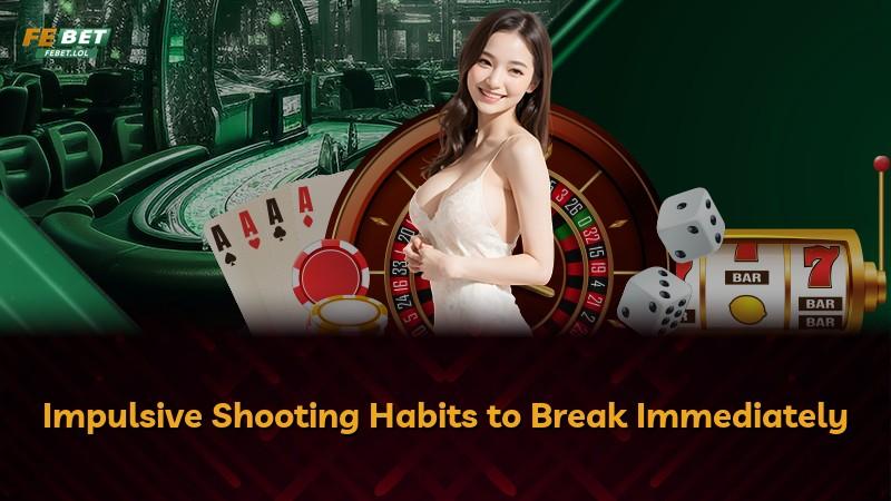 Impulsive Shooting Habits to Break Immediately