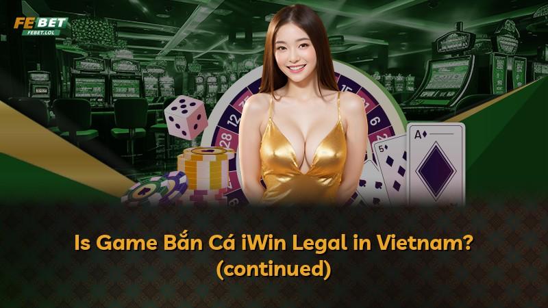 Is Game Bắn Cá iWin Legal in Vietnam? (continued)