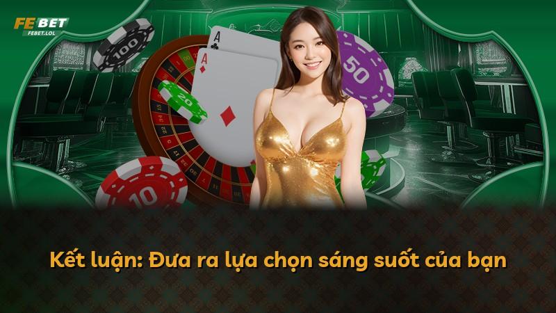 Kết luận: Đưa ra lựa chọn sáng suốt của bạn