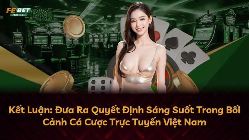 Kết Luận: Đưa Ra Quyết Định Sáng Suốt Trong Bối Cảnh Cá Cược Trực Tuyến Việt Nam