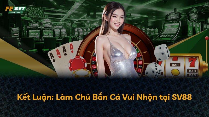 Kết Luận: Làm Chủ Bắn Cá Vui Nhộn tại SV88