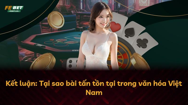 Kết luận: Tại sao bài tấn tồn tại trong văn hóa Việt Nam
