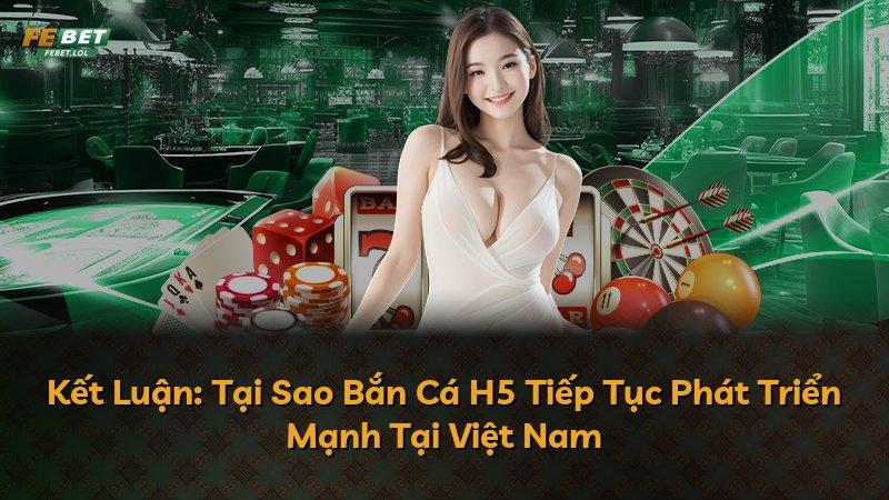 Kết Luận: Tại Sao Bắn Cá H5 Tiếp Tục Phát Triển Mạnh Tại Việt Nam