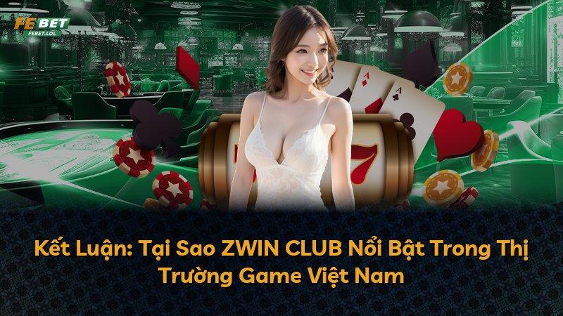 Kết Luận: Tại Sao ZWIN CLUB Nổi Bật Trong Thị Trường Game Việt Nam