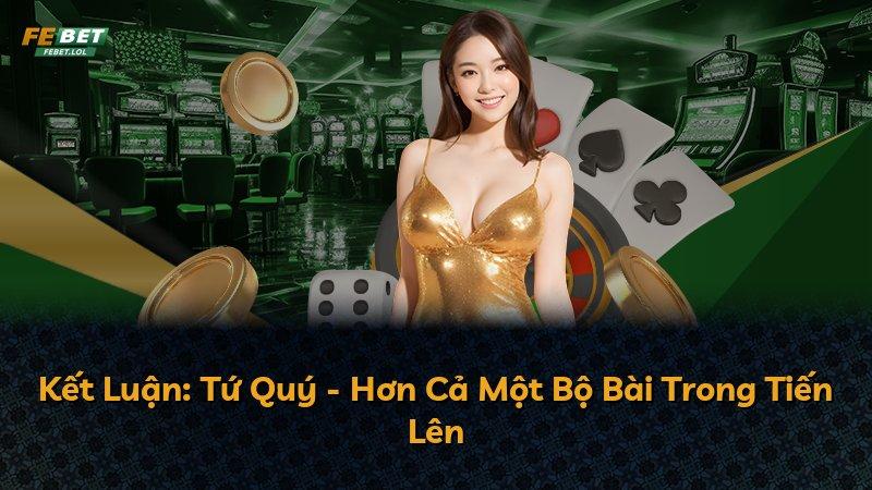 Kết Luận: Tứ Quý - Hơn Cả Một Bộ Bài Trong Tiến Lên