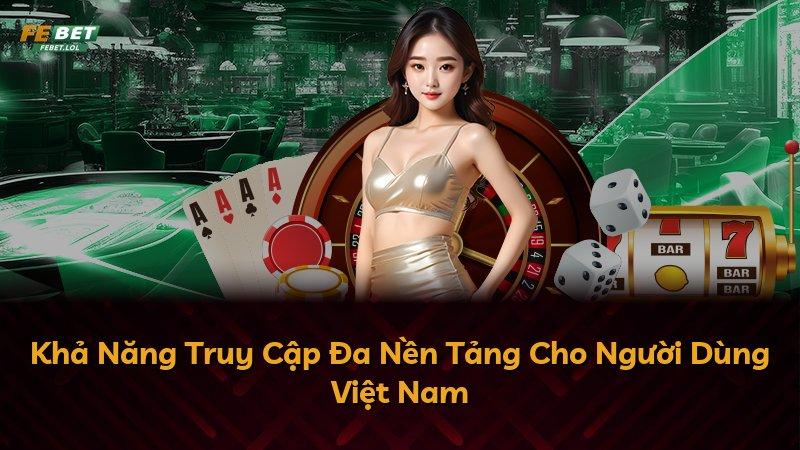 Khả Năng Truy Cập Đa Nền Tảng Cho Người Dùng Việt Nam