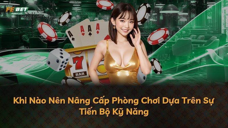 Khi Nào Nên Nâng Cấp Phòng Chơi Dựa Trên Sự Tiến Bộ Kỹ Năng