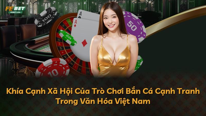 Khía Cạnh Xã Hội Của Trò Chơi Bắn Cá Cạnh Tranh Trong Văn Hóa Việt Nam