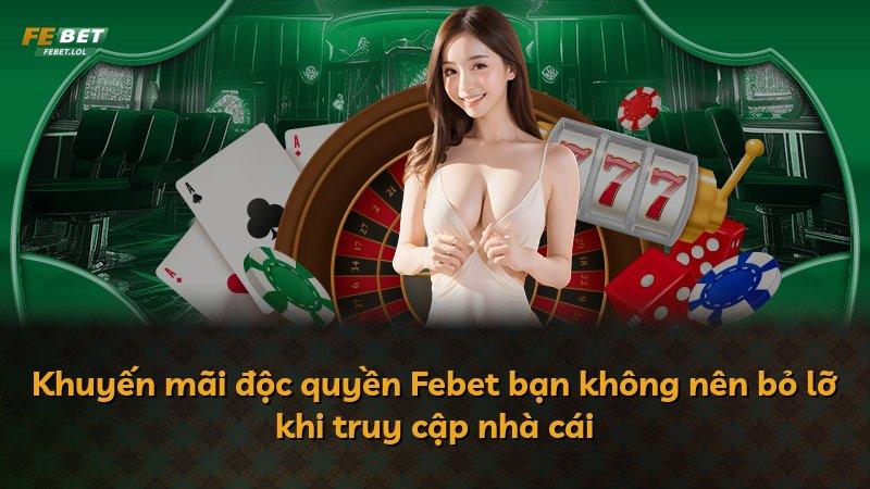 Khuyến mãi độc quyền Febet bạn không nên bỏ lỡ khi truy cập nhà cái