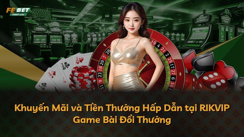 Khuyến Mãi và Tiền Thưởng Hấp Dẫn tại RIKVIP Game Bài Đổi Thưởng