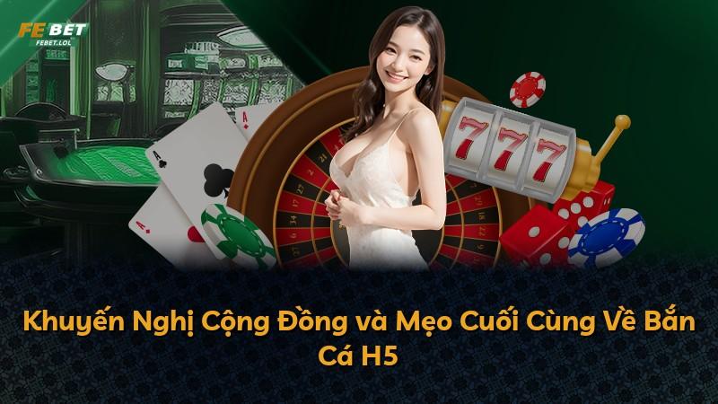 Khuyến Nghị Cộng Đồng và Mẹo Cuối Cùng Về Bắn Cá H5