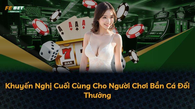 Khuyến Nghị Cuối Cùng Cho Người Chơi Bắn Cá Đổi Thưởng