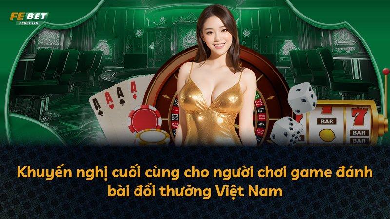 Khuyến nghị cuối cùng cho người chơi game đánh bài đổi thưởng Việt Nam