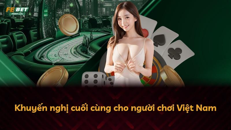 Khuyến nghị cuối cùng cho người chơi Việt Nam