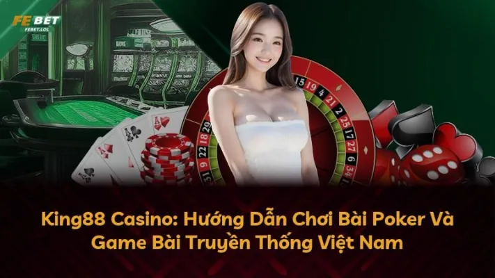 King88 Casino: Hướng Dẫn Chơi Bài Poker Và Game Bài Truyền Thống Việt Nam