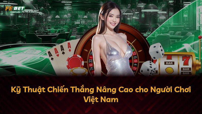 Kỹ Thuật Chiến Thắng Nâng Cao cho Người Chơi Việt Nam