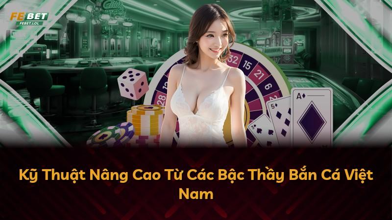 Kỹ Thuật Nâng Cao Từ Các Bậc Thầy Bắn Cá Việt Nam
