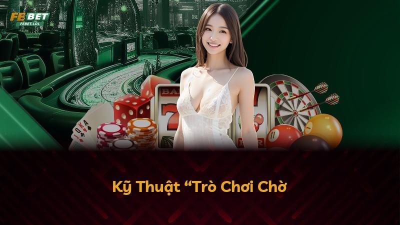 Kỹ Thuật “Trò Chơi Chờ