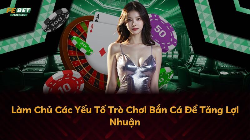 Làm Chủ Các Yếu Tố Trò Chơi Bắn Cá Để Tăng Lợi Nhuận