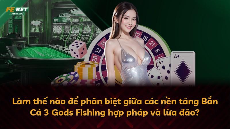 Làm thế nào để phân biệt giữa các nền tảng Bắn Cá 3 Gods Fishing hợp pháp và lừa đảo?