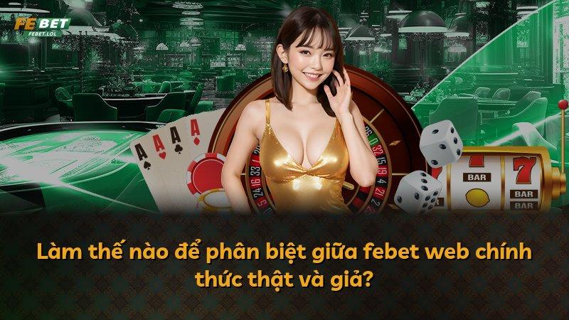 Làm thế nào để phân biệt giữa febet web chính thức thật và giả?