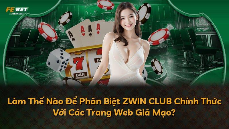 Làm Thế Nào Để Phân Biệt ZWIN CLUB Chính Thức Với Các Trang Web Giả Mạo?