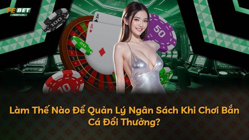 Làm Thế Nào Để Quản Lý Ngân Sách Khi Chơi Bắn Cá Đổi Thưởng?