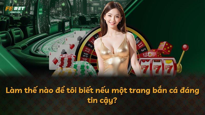 Làm thế nào để tôi biết nếu một trang bắn cá đáng tin cậy?