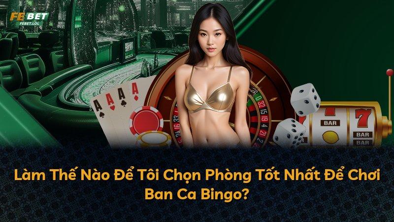 Làm Thế Nào Để Tôi Chọn Phòng Tốt Nhất Để Chơi Ban Ca Bingo?