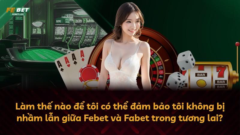 Làm thế nào để tôi có thể đảm bảo tôi không bị nhầm lẫn giữa Febet và Fabet trong tương lai?