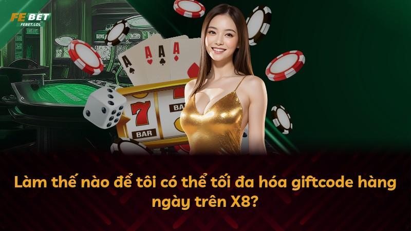 Làm thế nào để tôi có thể tối đa hóa giftcode hàng ngày trên X8?