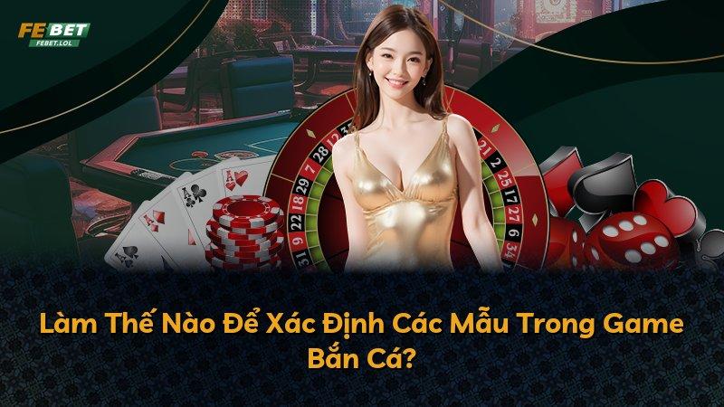 Làm Thế Nào Để Xác Định Các Mẫu Trong Game Bắn Cá?