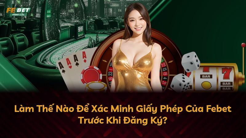 Làm Thế Nào Để Xác Minh Giấy Phép Của Febet Trước Khi Đăng Ký?