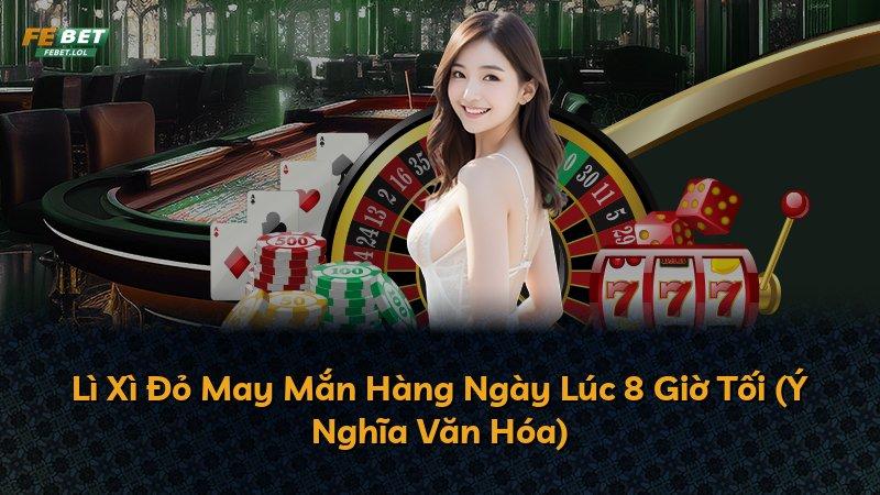 Lì Xì Đỏ May Mắn Hàng Ngày Lúc 8 Giờ Tối (Ý Nghĩa Văn Hóa)