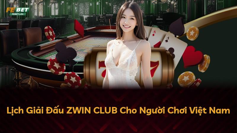Lịch Giải Đấu ZWIN CLUB Cho Người Chơi Việt Nam